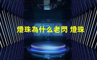 燈珠為什么老閃 燈珠為什么會被燒掉